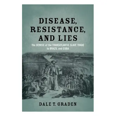 "Disease, Resistance, and Lies: The Demise of the Transatlantic Slave Trade to Brazil and Cuba" 