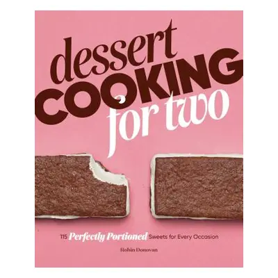 "Dessert Cooking for Two: 115 Perfectly Portioned Sweets for Every Occasion" - "" ("Donovan Robi