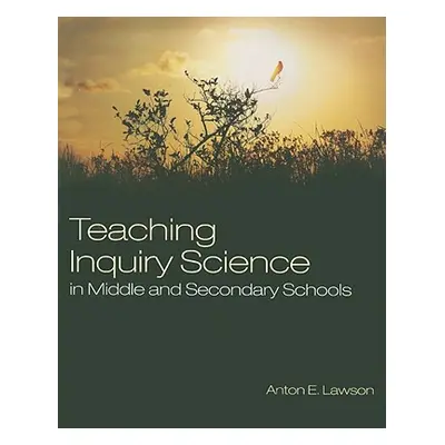 "Teaching Inquiry Science in Middle and Secondary Schools" - "" ("Lawson Anton E.")