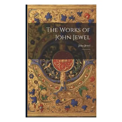 "The Works of John Jewel: 1" - "" ("Jewel John")