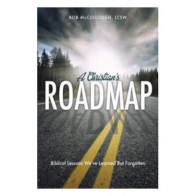 "A Christian's Roadmap" - "" ("McCullough Lcsw Bob")