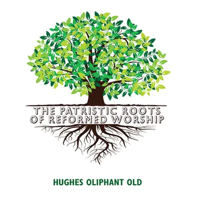 "The Patristic Roots of Reformed Worship" - "" ("Old Hughes Oliphant")