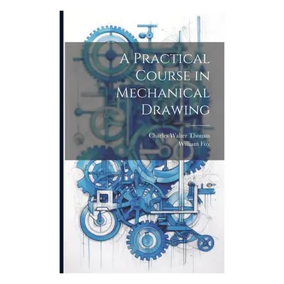 "A Practical Course in Mechanical Drawing" - "" ("Fox William")