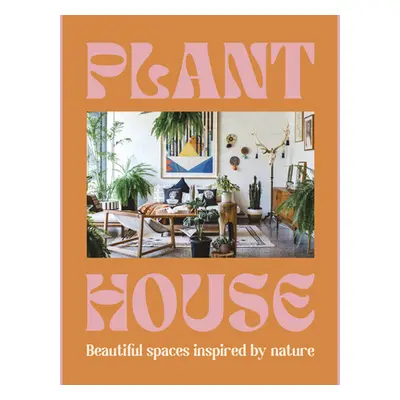 "Plant House: Beautiful Spaces Inspired by Nature" - "" ("Harper by Design")