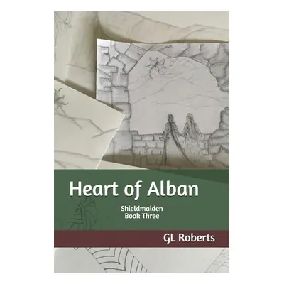 "Heart of Alban: Shieldmaiden Book Three" - "" ("Roberts Gl")