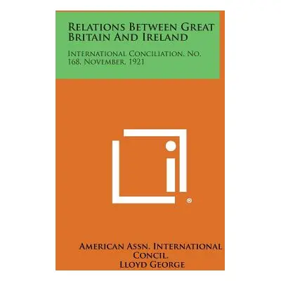 "Relations Between Great Britain and Ireland: International Conciliation, No. 168, November, 192