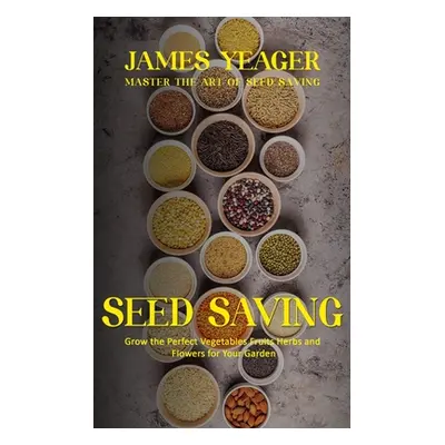 "Seed Saving: Master the Art of Seed Saving (Grow the Perfect Vegetables Fruits Herbs and Flower