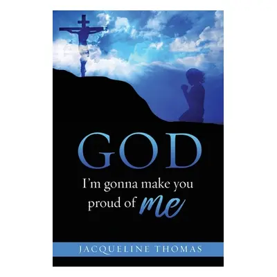 "GOD I'm gonna make you proud of me" - "" ("Thomas Jacqueline")