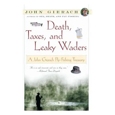 "Death, Taxes, and Leaky Waders: A John Gierach Fly-Fishing Treasury" - "" ("Gierach John")