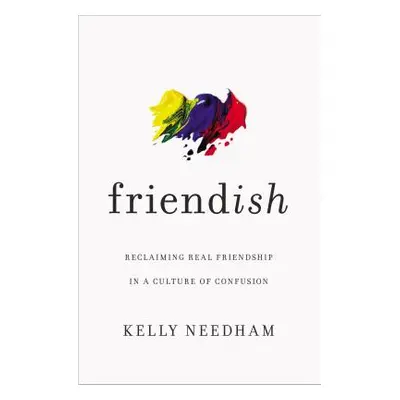 "Friend-Ish: Reclaiming Real Friendship in a Culture of Confusion" - "" ("Needham Kelly")