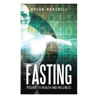 "Fasting: A Guide to Health and Wellness" - "" ("McAskill Bryan")