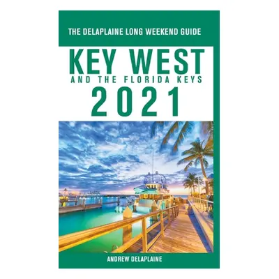 "Key West & The Florida Keys - The Delaplaine 2021 Long Weekend Guide" - "" ("Delaplaine Andrew"