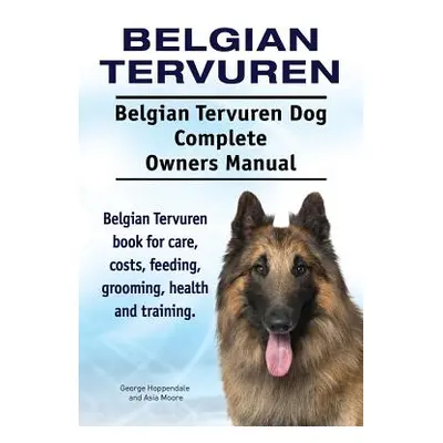 "Belgian Tervuren. Belgian Tervuren Dog Complete Owners Manual. Belgian Tervuren book for care, 