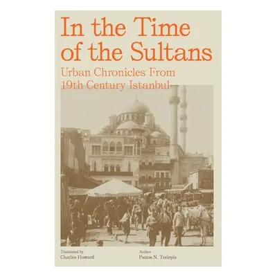 "In the Time of the Sultans: Urban Chronicles From 19th Century Istanbul" - "" ("Tzelepis Panos 