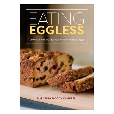 "Eating Eggless: Cooking and Living Creatively with an Allergy to Eggs" - "" ("Campbell Elizabet