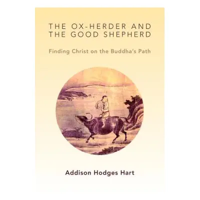 "Ox-Herder and the Good Shepherd: Finding Christ on the Buddha's Path" - "" ("Hart Addison Hodge