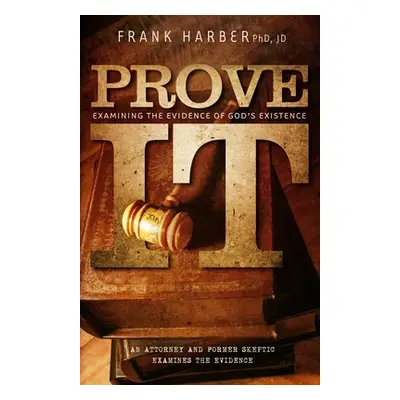 "Prove It: Examining the Evidence of God's Existence" - "" ("Harber Jd Frank")