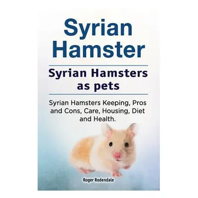 "Syrian Hamster. Syrian Hamsters as pets. Syrian Hamsters Keeping, Pros and Cons, Care, Housing,