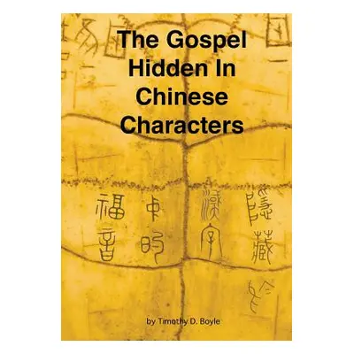 "The Gospel Hidden In Chinese Characters" - "" ("Boyle Timothy D.")