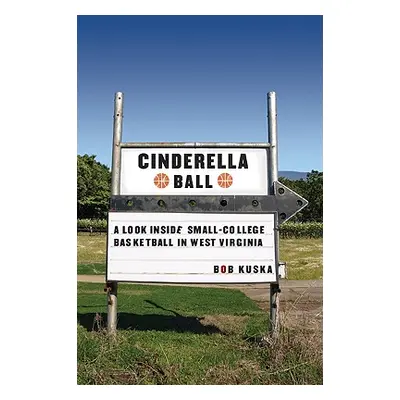 "Cinderella Ball: A Look Inside Small-College Basketball in West Virginia" - "" ("Kuska Bob")