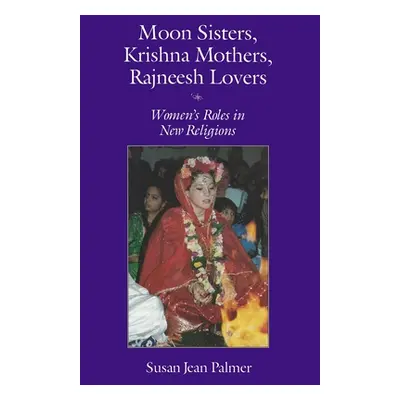 "Moon Sisters, Krishna Mothers, Rajneesh Lovers: Women's Roles in New Religions (Revised)" - "" 