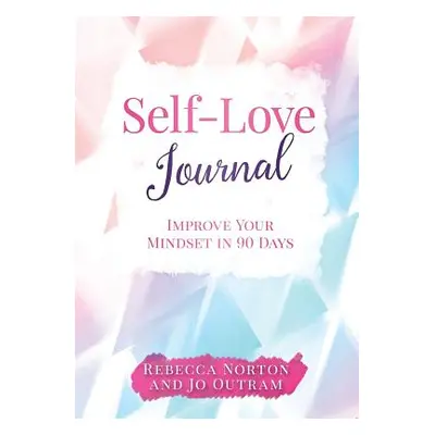 "Self-Love Journal: Improve Your Mindset in 90 Days" - "" ("Norton Rebecca")