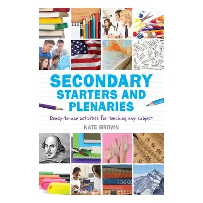 "Secondary Starters and Plenaries: Ready-to-use activities for teaching any subject" - "" ("Brow