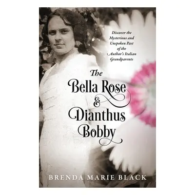 "The Bella Rose & Dianthus Bobby: Discover the Mysterious and Unspoken Past of the Author's Ital