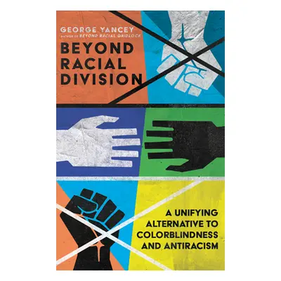 "Beyond Racial Division: A Unifying Alternative to Colorblindness and Antiracism" - "" ("Yancey 