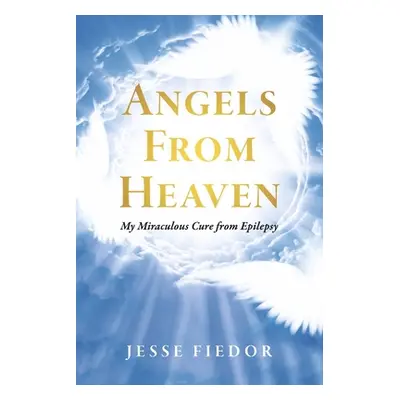 "Angels from Heaven: My Miraculous Cure from Epilepsy" - "" ("Fiedor Jesse")