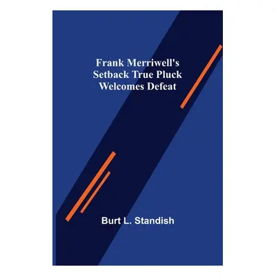 "Frank Merriwell's Setback True Pluck Welcomes Defeat" - "" ("L. Standish Burt")