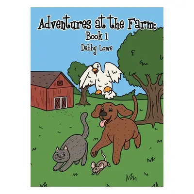 "Adventures at the Farm: Book 1" - "" ("Lowe Debby")