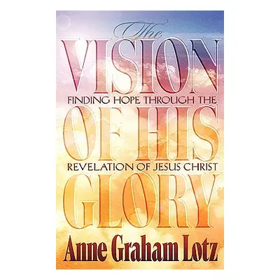 "The Vision of His Glory" - "" ("Lotz Anne Graham")