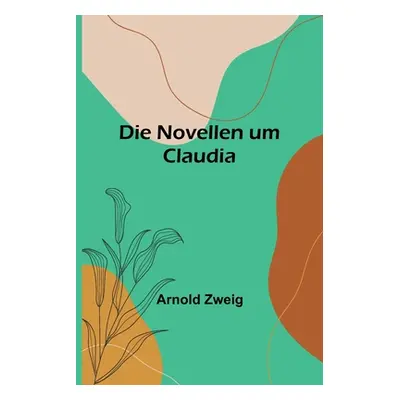 "Die Novellen um Claudia" - "" ("Zweig Arnold")