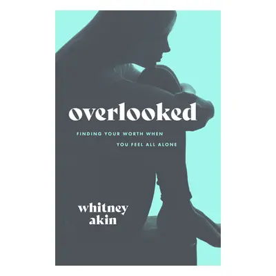 "Overlooked: Finding Your Worth When You Feel All Alone" - "" ("Akin Whitney")