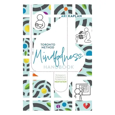 "Toronto Method Mindfulness Handbook: Six Lessons in Embodied and Compassionate Meditation" - ""