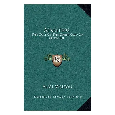 "Asklepios: The Cult Of The Greek God Of Medicine" - "" ("Walton Alice")