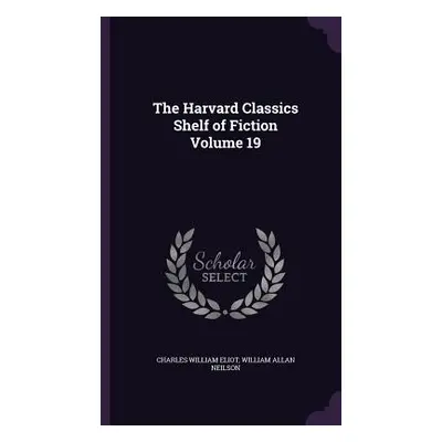 "The Harvard Classics Shelf of Fiction Volume 19" - "" ("Eliot Charles William")