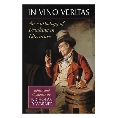 "In Vino Veritas: An Anthology of Drinking in Literature" - "" ("Warner Nicholas O.")