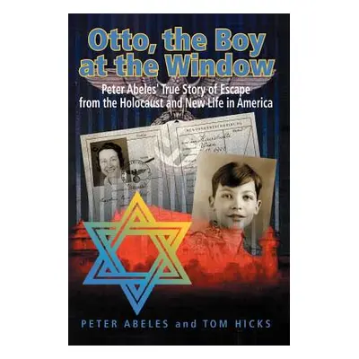 "Otto, the Boy at the Window: Peter Abeles True Story of Escape from the Holocaust and New Life 