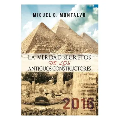 "La Verdad Secretos de Los Antiguos Constructores: 2016" - "" ("Montalvo Miguel O.")