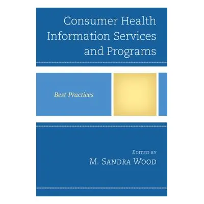 "Consumer Health Information Services and Programs: Best Practices" - "" ("Wood M. Sandra")