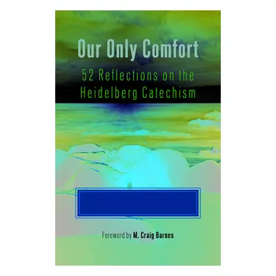 "Our Only Comfort: 52 Reflections on the Heidelberg Catechism" - "" ("Presa Neal D.")