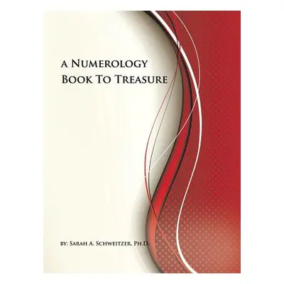 "A Numerology Book To Treasure" - "" ("Schweitzer Sarah A.")