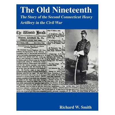 "The Old Nineteenth: The Story of the Second Connecticut Heavy Artillery in the Civil War" - "" 