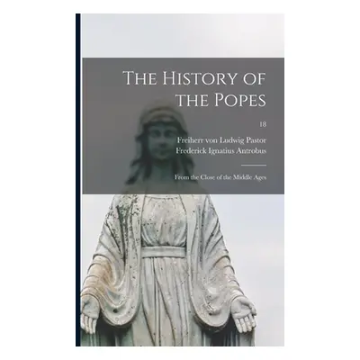 "The History of the Popes: From the Close of the Middle Ages; 18" - "" ("Pastor Ludwig Freiherr 