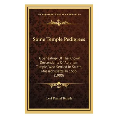 "Some Temple Pedigrees: A Genealogy Of The Known Descendants Of Abraham Temple, Who Settled In S