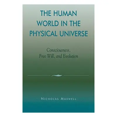 "The Human World in the Physical Universe: Consciousness, Free Will, and Evolution" - "" ("Maxwe