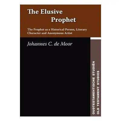 "The Elusive Prophet: The Prophet as a Historical Person, Literary Character, and Anonymous Arti