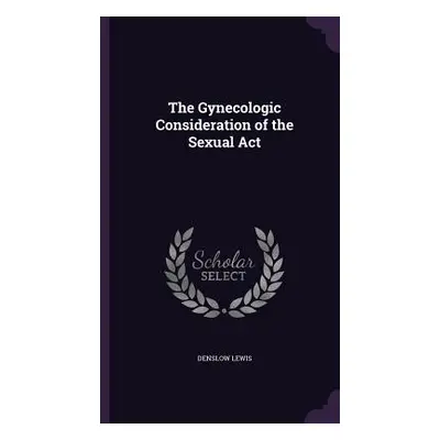 "The Gynecologic Consideration of the Sexual Act" - "" ("Lewis Denslow")